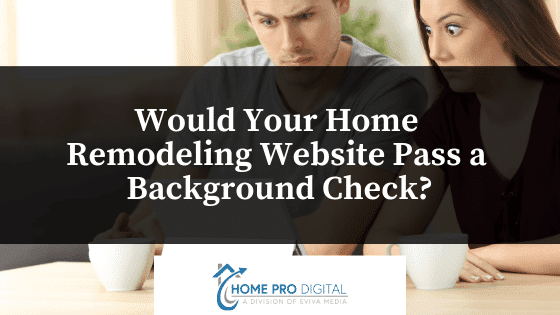Would your home remodeling website pass a background check