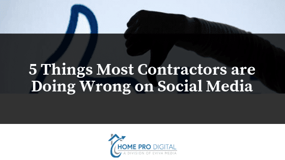 5 Things Most Contractors are Doing Wrong on Social Media